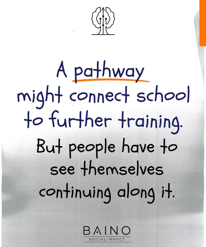 A pathway might connect school to further training but people have to see themselves continuing along it.